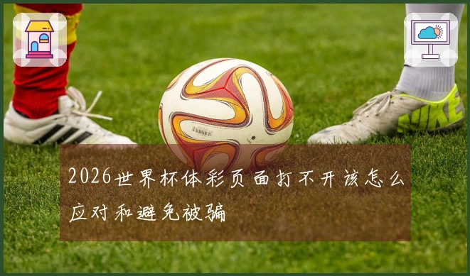 2026世界杯体彩页面打不开该怎么应对和避免被骗